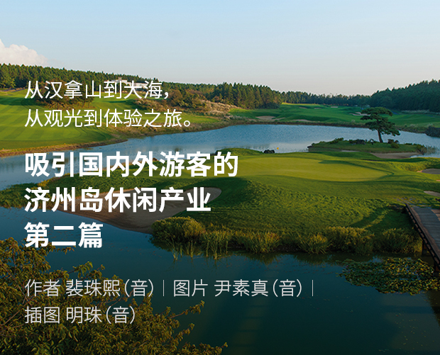 从汉拿山到大海,从观光到体验之旅。吸引国内外游客的济州岛休闲产业 第二篇 / 作者 裴珠熙(音) / 图片 尹素真(音) / 插图 姜明珠(音)