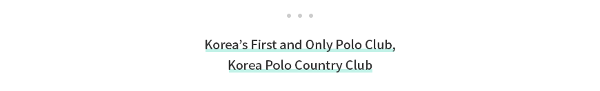 Korea’s First and Only Polo Club, Korea Polo Country Club