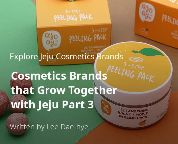 Explore Jeju Cosmetics Brands, Cosmetics Brands that Grow Together with Jeju Part 3 / Written by Dae-hye Lee