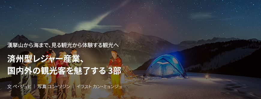 漢拏山から海まで、見る観光から体験する観光へ 済州型レジャー産業、国内外の観光客を魅了する 3部 / 文 ペ・ジュヒ / 写真 ユン・ソジン / イラスト カン・ミョンジュ