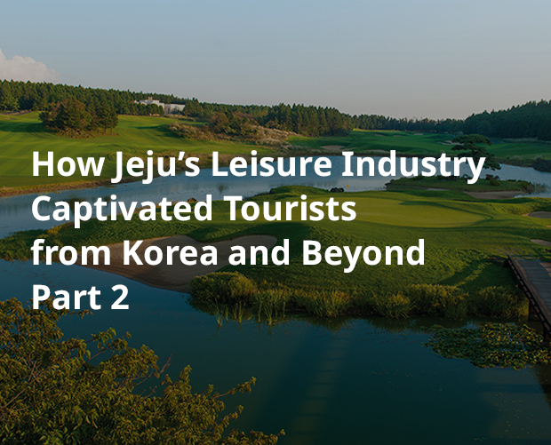How Jeju’s Leisure Industry Captivated Tourists from Korea and Beyond Part 2 image